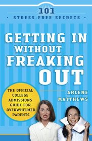 Getting in Without Freaking Out: The Official College Admissions Guide for Overwhelmed Parents