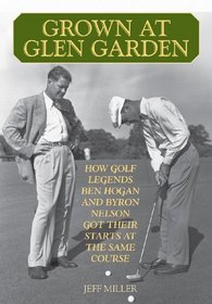 Grown at Glen Garden: How Golf Legends Ben Hogan and Byron Nelson Got Their Starts at the Same Course