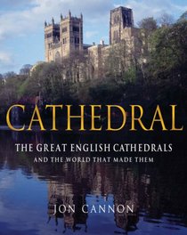 Cathedral: The Great English Cathedrals and World That Made Them, 600-1540