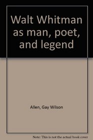 Walt Whitman as man, poet, and legend