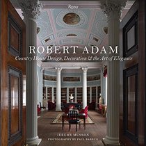 Robert Adam: Country House Design, Decoration, and the Art of Elegance