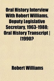 Oral History Interview With Robert Williams, Deputy Legislative Secretary, 1963-1988; Oral History Transcript | [1990?