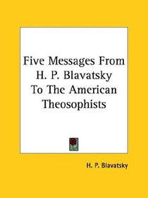 Five Messages From H. P. Blavatsky To The American Theosophists