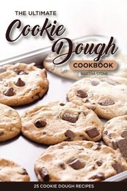 The Ultimate Cookie Dough Cookbook - 25 Cookie Dough Recipes: Recipes That Will Leave Your Mouth Watering