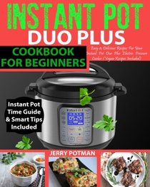 INSTANT POT Duo Plus Cookbook: Easy & Delicious Recipes For Your Instant Pot Duo Plus Electric Pressure Cooker (Vegan Recipes Included) (Instant Pot Cookbok)
