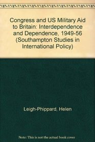 Congress and Us Military Aid to Britain: Interdependence and Dependence, 1949-56 (MacMillan Law Masters)