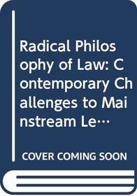 Radical Philosophy of Law: Contemporary Challenges to Mainstream Legal Theory and Practice