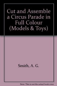 Cut and Assemble a Circus Parade in Full Color (Models & Toys)