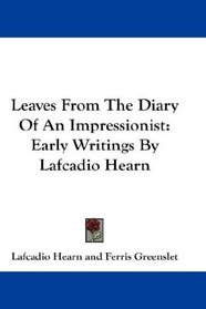 Leaves From The Diary Of An Impressionist: Early Writings By Lafcadio Hearn