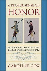 A Proper Sense of Honor: Service and Sacrifice in George Washington's Army