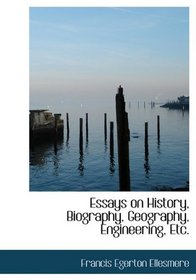 Essays on History, Biography, Geography, Engineering, Etc.