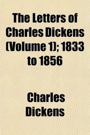 The Letters of Charles Dickens (Volume 1); 1833 to 1856