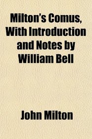 Milton's Comus, With Introduction and Notes by William Bell