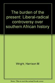 The burden of the present: Liberal-radical controversy over southern African history
