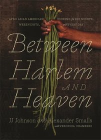 Between Harlem and Heaven: Afro-Asian-American Cooking for Big Nights, Weeknights, and Every Day