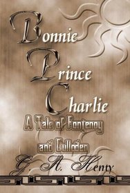 Bonnie Prince Charles: A Tale Of Fonteney And Culloden