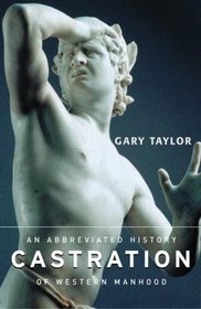 Castration: An Abbreviated History of Manhood