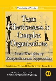 Team Effectiveness In Complex Organizations: Cross-Disciplinary Perspectives and Approaches (SIOP Organizational Frontiers Series)