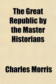 The Great Republic by the Master Historians