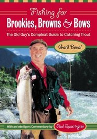 Fishing for Brookies, Browns and Bows: The Old Guy's Complete Guide to Catching Trout