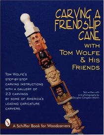 Carving a Friendship Cane With Tom Wolfe  His Friends (Schiffer Book for Woodcarvers)