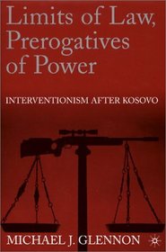 Limits of Law, Prerogatives of Power : Interventionism After Kosovo