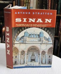 Sinan: The Biography of One of the World's Greatest Architects and a Portrait of the Golden Age of the Ottoman Empire