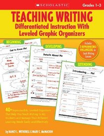 Teaching Writing: Differentiated Instruction With Leveled Graphic Organizers: 40+ Reproducible, Leveled Organizers That Help You Teach Writing to ALL Students ... Learning Needs Easily and Effectively