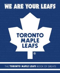 We Are Your Leafs: The Toronto Maple Leafs Book of Greats