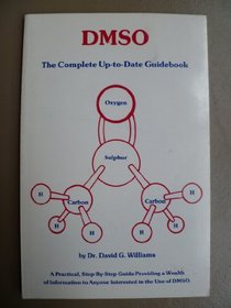 DMSO: The complete up-to-date guidebook : a practical step-by-step guide providing a wealth of information to anyone interested in the use of DMSO