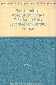 Fiscal Limits of Absolutism: Direct Taxation in Early Seventeenth-Century France