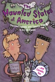 Haunted States Of America : Haunted Houses and Spooky Places in All 50 States and Canada, Too!