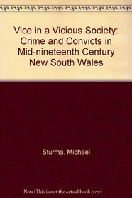 Vice in a Vicious Society: Crime and Convicts in Mid Nineteenth-Century New South Wales