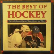 The Best of Hockey: Hockey's Greatest Players, Teams, Games, and More