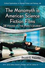 The Monomyth in American Science Fiction Films: 28 Visions of the Hero's Journey (Critical Explorations in Science Fiction and Fantasy)