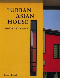 The Urban Asian House: Living in Tropical Cities