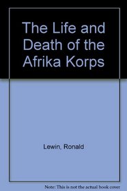 The Life and Death Of The Afrika Korps