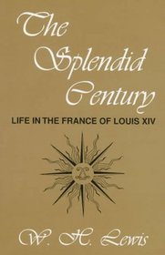 The Splendid Century: Life in the France of Louis XIV