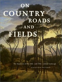 On Country Roads and Fields: The Depiction of the 18Th-And 19Th-Century Landscape (Rijksmuseum Amsterdam)