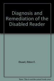 Diagnosis and Remediation of the Disabled Reader