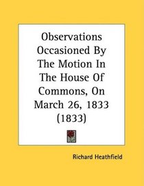Observations Occasioned By The Motion In The House Of Commons, On March 26, 1833 (1833)