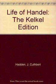 Life of Handel: The Kelkel Edition