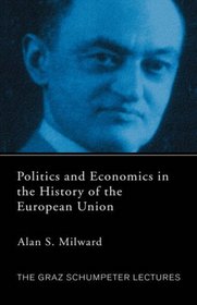 Politics and Economics in the History of the European Union (The Graz Schumpeter Lectures)