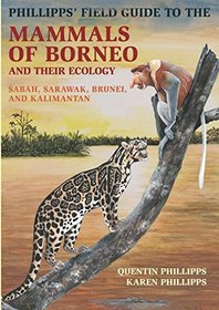 Phillipps' Field Guide to the Mammals of Borneo and Their Ecology: Sabah, Sarawak, Brunei, and Kalimantan