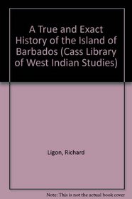 A True and Exact History of the Island of Barbadoes (Cass Library of West Indian Studies ; No 11)