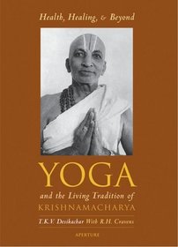 Health, Healing and Beyond : Yoga and the Living Tradition of Krishnamacharya
