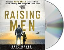 Raising Men: Lessons Navy SEALs Learned from Their Training and Taught to Their Sons