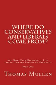 Where Do Conservatives and Liberals Come From?: And What Ever Happened to Life, Liberty and the Pursuit of Happiness? Part One