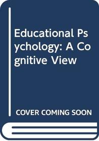 Educational Psychology: A Cognitive View