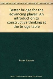 Better bridge for the advancing player: An introduction to constructive thinking at the bridge table